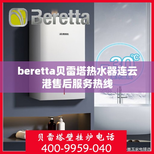 beretta贝雷塔热水器连云港售后服务热线