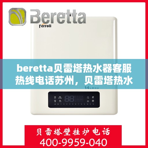 beretta贝雷塔热水器客服热线电话苏州，贝雷塔热水器苏州客服热线全攻略，专业解答，贴心服务