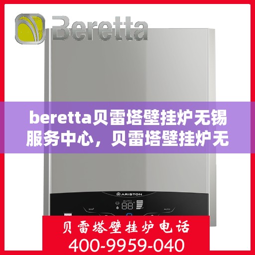 beretta贝雷塔壁挂炉无锡服务中心，贝雷塔壁挂炉无锡服务中心，专业维修与优质服务