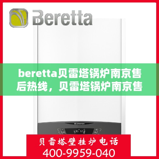 beretta贝雷塔锅炉南京售后热线，贝雷塔锅炉南京售后热线，专业维修与快速服务支持