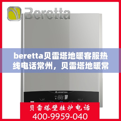 beretta贝雷塔地暖客服热线电话常州，贝雷塔地暖常州客服热线电话全解析
