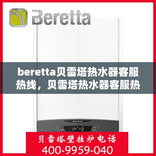 beretta贝雷塔热水器客服热线，贝雷塔热水器客服热线，专业解答，温暖您的生活