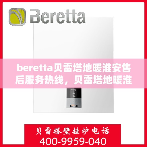 beretta贝雷塔地暖淮安售后服务热线，贝雷塔地暖淮安售后服务热线，专业解决您的温暖问题