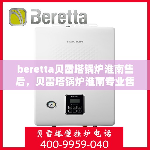 beretta贝雷塔锅炉淮南售后，贝雷塔锅炉淮南专业售后维修服务