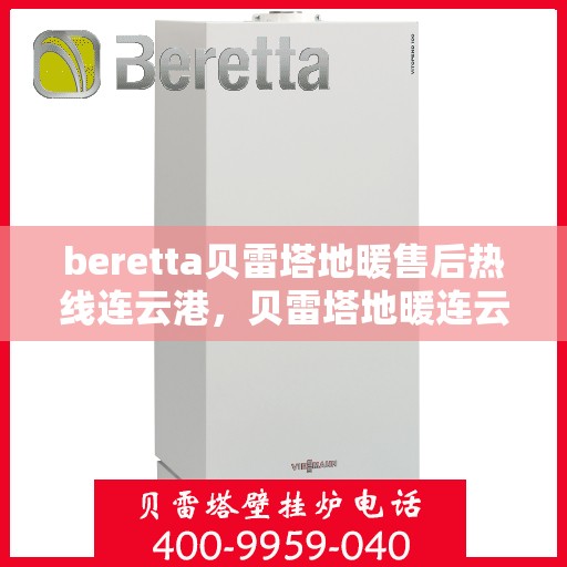 beretta贝雷塔地暖售后热线连云港，贝雷塔地暖连云港售后热线专业服务