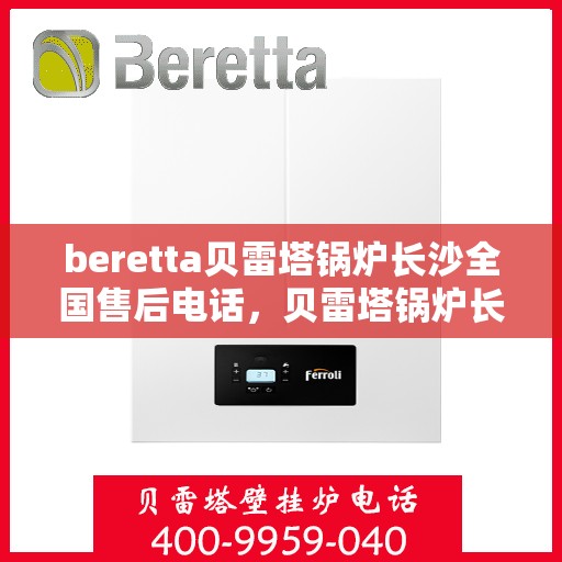 beretta贝雷塔锅炉长沙全国售后电话，贝雷塔锅炉长沙售后专线，专业维修与电话咨询服务
