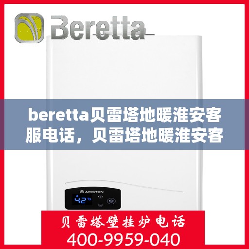 beretta贝雷塔地暖淮安客服电话，贝雷塔地暖淮安客服热线及咨询电话号码