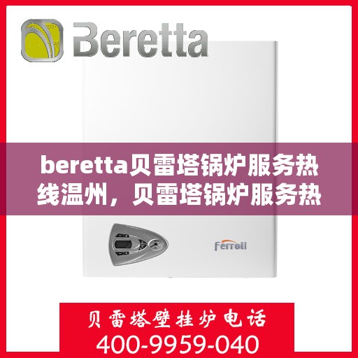 beretta贝雷塔锅炉服务热线温州，贝雷塔锅炉服务热线在温州，专业维修与支持团队为您服务