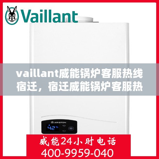 vaillant威能锅炉客服热线宿迁，宿迁威能锅炉客服热线，专业解答，贴心服务
