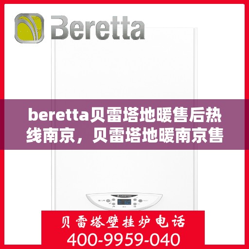 beretta贝雷塔地暖售后热线南京，贝雷塔地暖南京售后热线专业服务