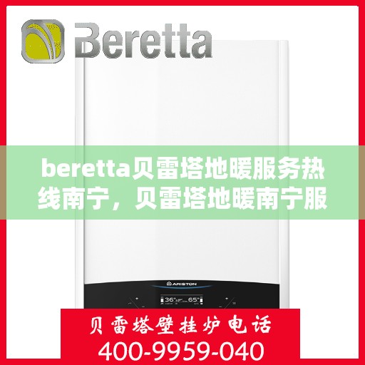 beretta贝雷塔地暖服务热线南宁，贝雷塔地暖南宁服务热线，专业解决您的温暖需求