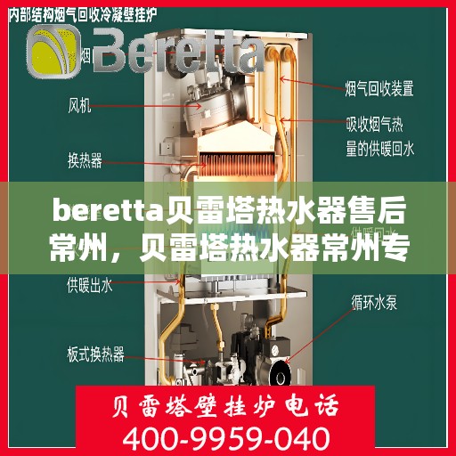 beretta贝雷塔热水器售后常州，贝雷塔热水器常州专业售后服务支持