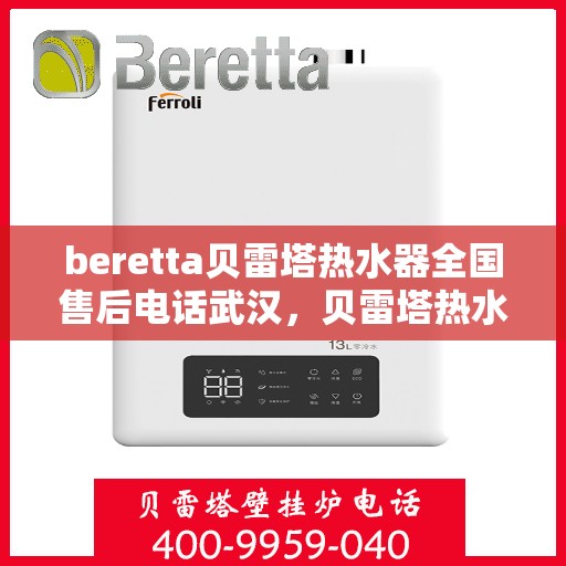 beretta贝雷塔热水器全国售后电话武汉，贝雷塔热水器武汉售后热线，专业维修与全国服务热线解析