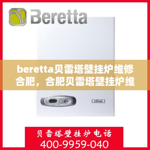 beretta贝雷塔壁挂炉维修合肥，合肥贝雷塔壁挂炉维修专业服务