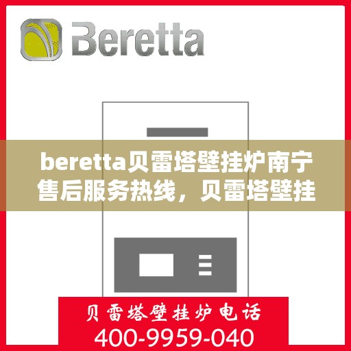 beretta贝雷塔壁挂炉南宁售后服务热线，贝雷塔壁挂炉南宁售后服务热线，专业团队为您提供全方位支持