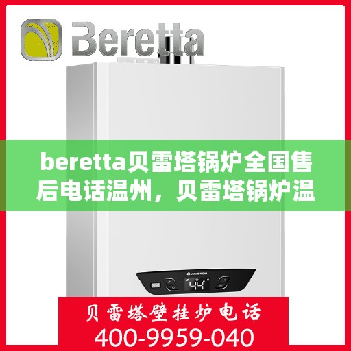 beretta贝雷塔锅炉全国售后电话温州，贝雷塔锅炉温州售后热线及维修服务全解析