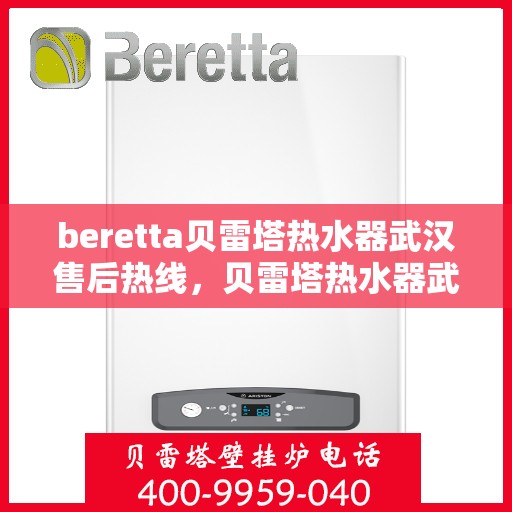 beretta贝雷塔热水器武汉售后热线，贝雷塔热水器武汉售后热线，专业维修与服务中心