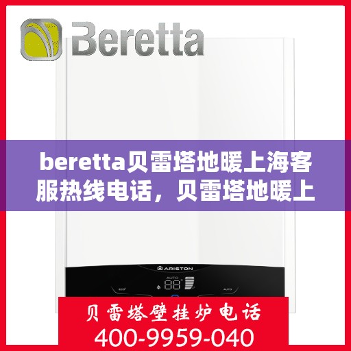 beretta贝雷塔地暖上海客服热线电话，贝雷塔地暖上海客服热线电话及售后服务指南
