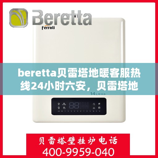 beretta贝雷塔地暖客服热线24小时六安，贝雷塔地暖六安客服热线全天候服务，温暖无忧