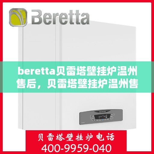 beretta贝雷塔壁挂炉温州售后，贝雷塔壁挂炉温州售后服务中心，专业维修与贴心服务