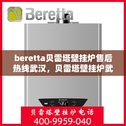 beretta贝雷塔壁挂炉售后热线武汉，贝雷塔壁挂炉武汉售后热线专业服务