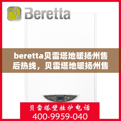 beretta贝雷塔地暖扬州售后热线，贝雷塔地暖扬州售后热线，专业维修与服务中心