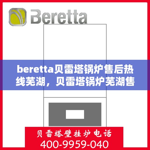 beretta贝雷塔锅炉售后热线芜湖，贝雷塔锅炉芜湖售后热线及服务一览