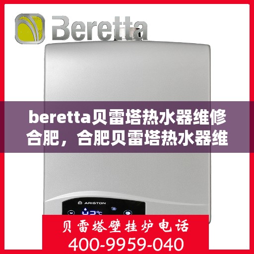 beretta贝雷塔热水器维修合肥，合肥贝雷塔热水器维修专家解析与解决方案