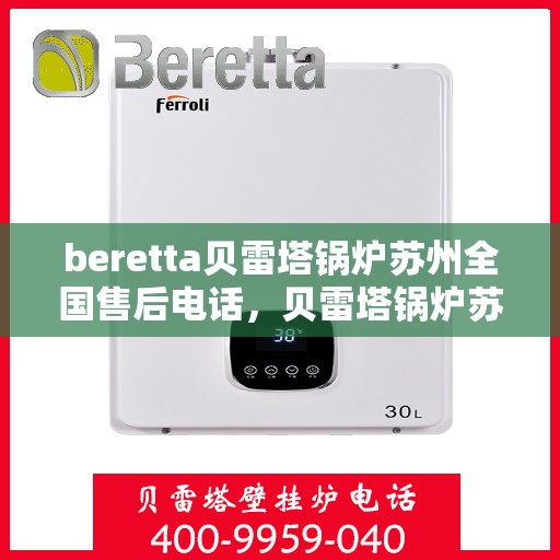 beretta贝雷塔锅炉苏州全国售后电话，贝雷塔锅炉苏州售后专线，全国服务电话一览