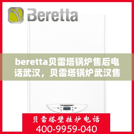 beretta贝雷塔锅炉售后电话武汉，贝雷塔锅炉武汉售后电话及维修服务指南