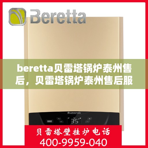 beretta贝雷塔锅炉泰州售后，贝雷塔锅炉泰州售后服务详解
