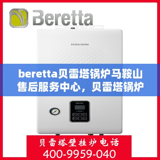 beretta贝雷塔锅炉马鞍山售后服务中心，贝雷塔锅炉马鞍山售后服务中心，专业维修与优质服务