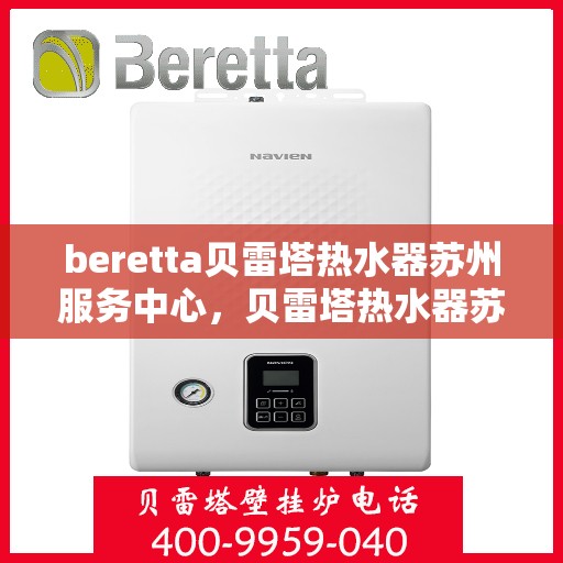 beretta贝雷塔热水器苏州服务中心，贝雷塔热水器苏州服务中心，专业维修与优质服务同步进行