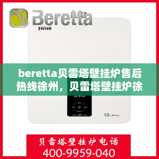 beretta贝雷塔壁挂炉售后热线徐州，贝雷塔壁挂炉徐州售后热线，专业维修与技术支持团队为您服务