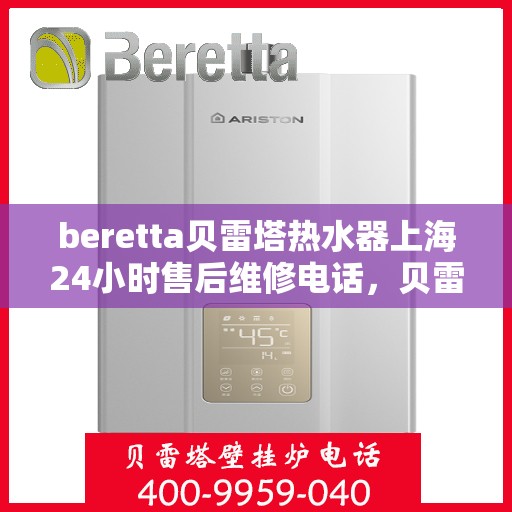 beretta贝雷塔热水器上海24小时售后维修电话，贝雷塔热水器上海全天候售后维修热线与指南
