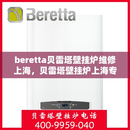 beretta贝雷塔壁挂炉维修上海，贝雷塔壁挂炉上海专业维修服务