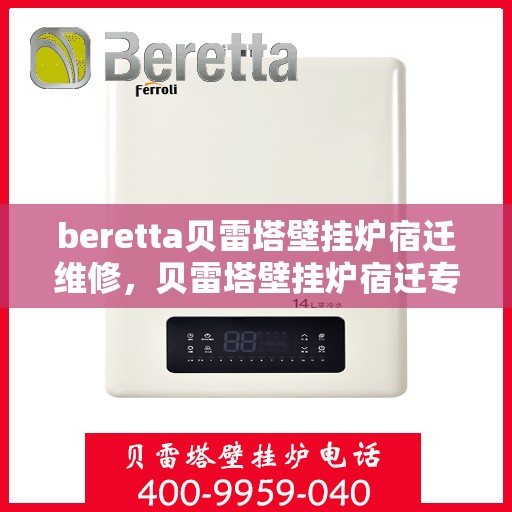 beretta贝雷塔壁挂炉宿迁维修，贝雷塔壁挂炉宿迁专业维修服务团队
