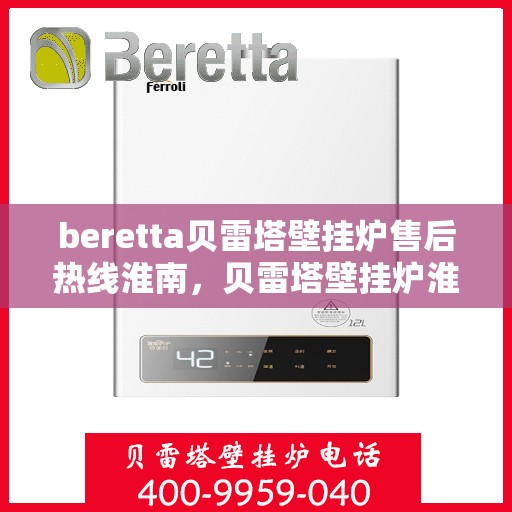 beretta贝雷塔壁挂炉售后热线淮南，贝雷塔壁挂炉淮南售后热线及服务一览