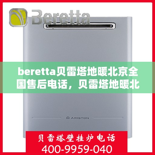 beretta贝雷塔地暖北京全国售后电话，贝雷塔地暖北京售后热线，专业维修，全国售后电话一键解决！