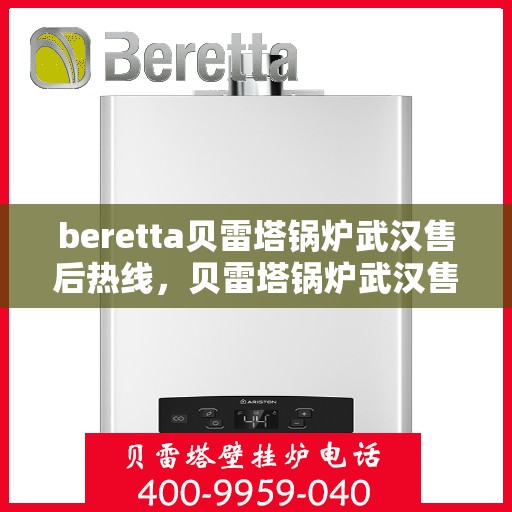 beretta贝雷塔锅炉武汉售后热线，贝雷塔锅炉武汉售后热线，专业维修与技术支持团队为您服务
