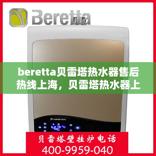 beretta贝雷塔热水器售后热线上海，贝雷塔热水器上海售后热线专业服务