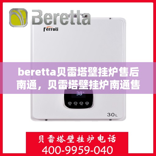 beretta贝雷塔壁挂炉售后南通，贝雷塔壁挂炉南通售后维修专业服务