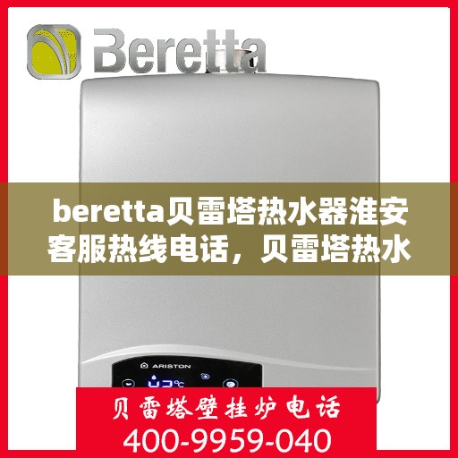 beretta贝雷塔热水器淮安客服热线电话，贝雷塔热水器淮安客服热线电话，专业解决您的热水问题。