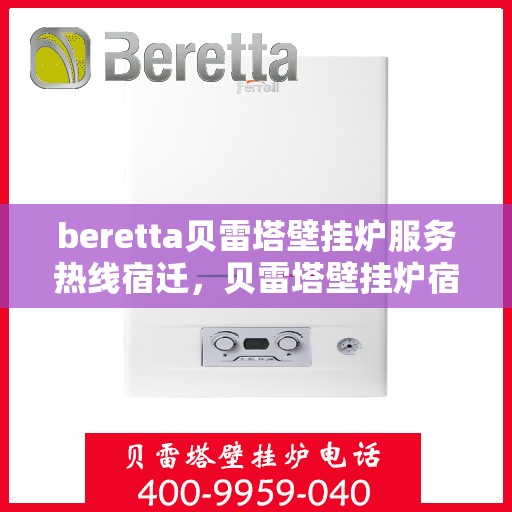 beretta贝雷塔壁挂炉服务热线宿迁，贝雷塔壁挂炉宿迁服务热线，专业售后支持，温暖您的生活