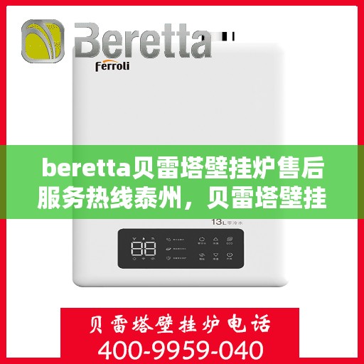 beretta贝雷塔壁挂炉售后服务热线泰州，贝雷塔壁挂炉泰州售后服务热线及支持团队