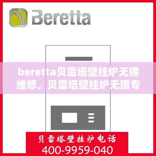 beretta贝雷塔壁挂炉无锡维修，贝雷塔壁挂炉无锡专业维修服务