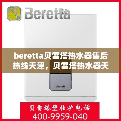 beretta贝雷塔热水器售后热线天津，贝雷塔热水器天津售后热线及服务一览
