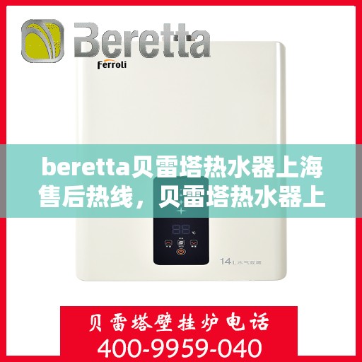 beretta贝雷塔热水器上海售后热线，贝雷塔热水器上海售后热线，专业维修与服务质量保障