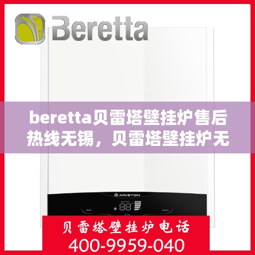 beretta贝雷塔壁挂炉售后热线无锡，贝雷塔壁挂炉无锡售后热线及专业维修服务指南