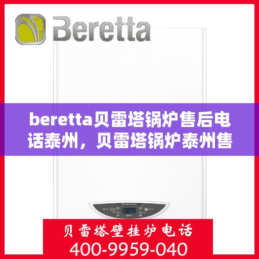 beretta贝雷塔锅炉售后电话泰州，贝雷塔锅炉泰州售后电话及维修服务支持